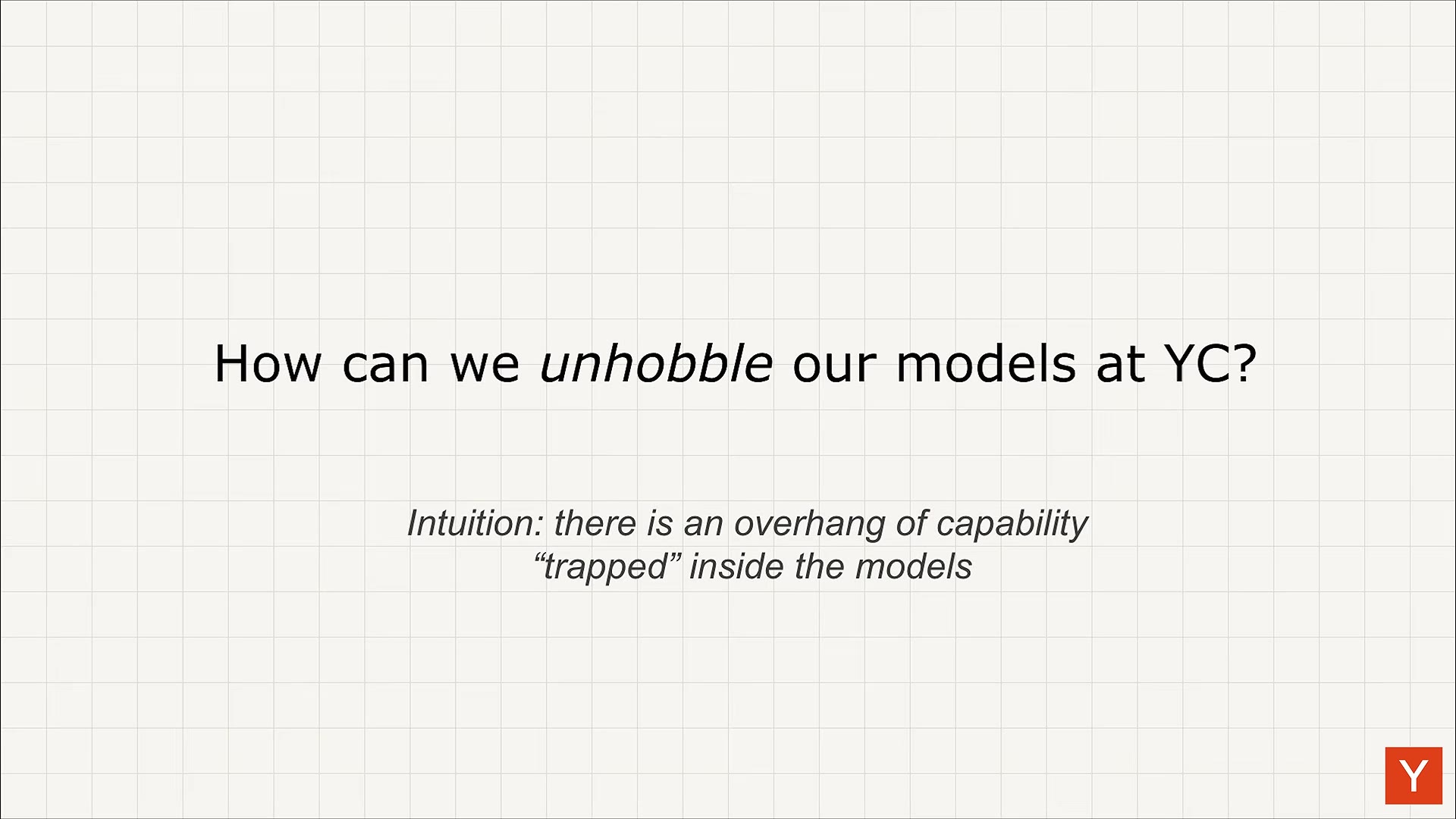 Slide "How can we unhobble our models at YC?" with the subtitle that there is an overhang of capability trapped inside the models